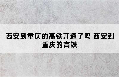 西安到重庆的高铁开通了吗 西安到重庆的高铁